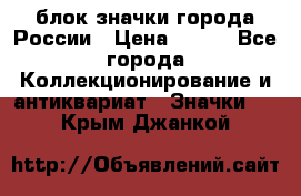 блок значки города России › Цена ­ 300 - Все города Коллекционирование и антиквариат » Значки   . Крым,Джанкой